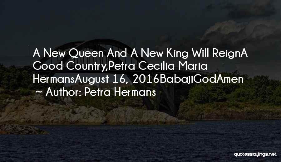 Petra Hermans Quotes: A New Queen And A New King Will Reigna Good Country,petra Cecilia Maria Hermansaugust 16, 2016babajigodamen