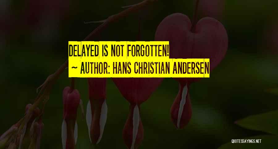 Hans Christian Andersen Quotes: Delayed Is Not Forgotten!