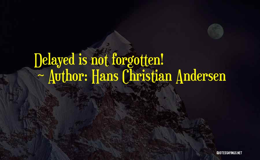 Hans Christian Andersen Quotes: Delayed Is Not Forgotten!