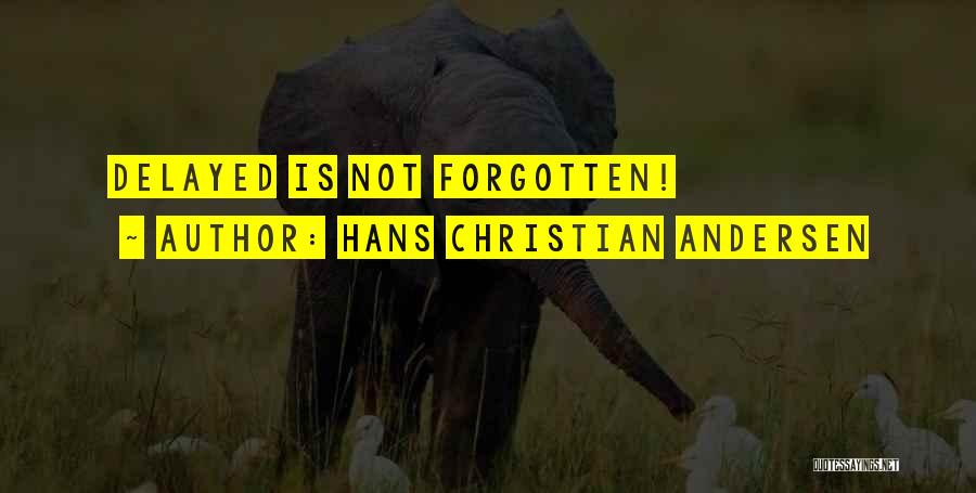 Hans Christian Andersen Quotes: Delayed Is Not Forgotten!