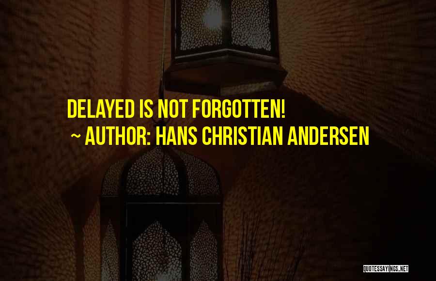 Hans Christian Andersen Quotes: Delayed Is Not Forgotten!