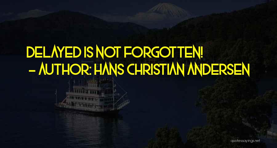 Hans Christian Andersen Quotes: Delayed Is Not Forgotten!
