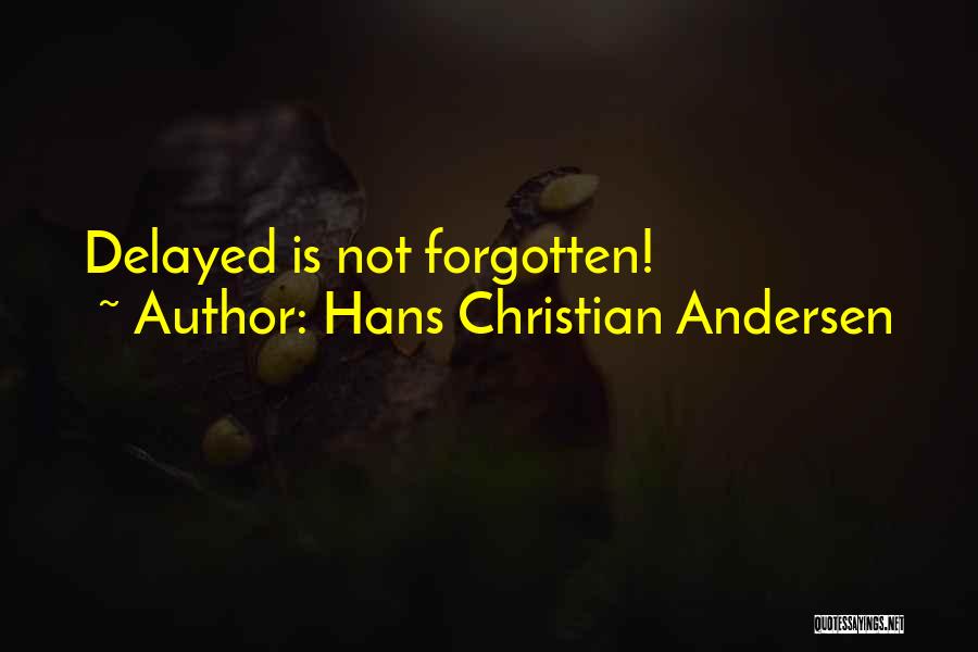 Hans Christian Andersen Quotes: Delayed Is Not Forgotten!