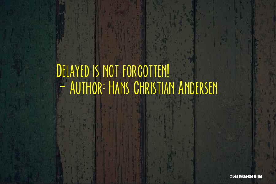 Hans Christian Andersen Quotes: Delayed Is Not Forgotten!