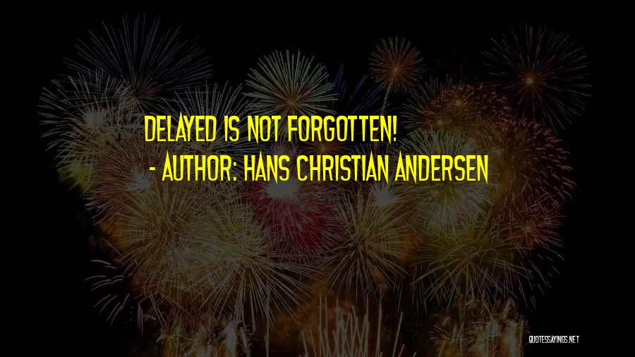Hans Christian Andersen Quotes: Delayed Is Not Forgotten!