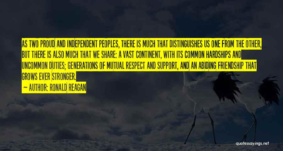 Ronald Reagan Quotes: As Two Proud And Independent Peoples, There Is Much That Distinguishes Us One From The Other, But There Is Also