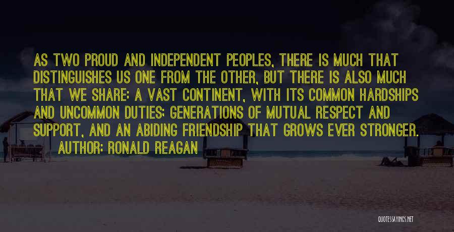 Ronald Reagan Quotes: As Two Proud And Independent Peoples, There Is Much That Distinguishes Us One From The Other, But There Is Also