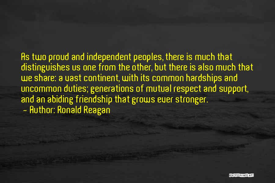 Ronald Reagan Quotes: As Two Proud And Independent Peoples, There Is Much That Distinguishes Us One From The Other, But There Is Also