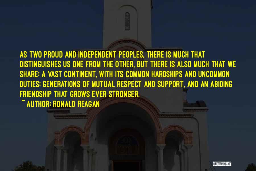 Ronald Reagan Quotes: As Two Proud And Independent Peoples, There Is Much That Distinguishes Us One From The Other, But There Is Also