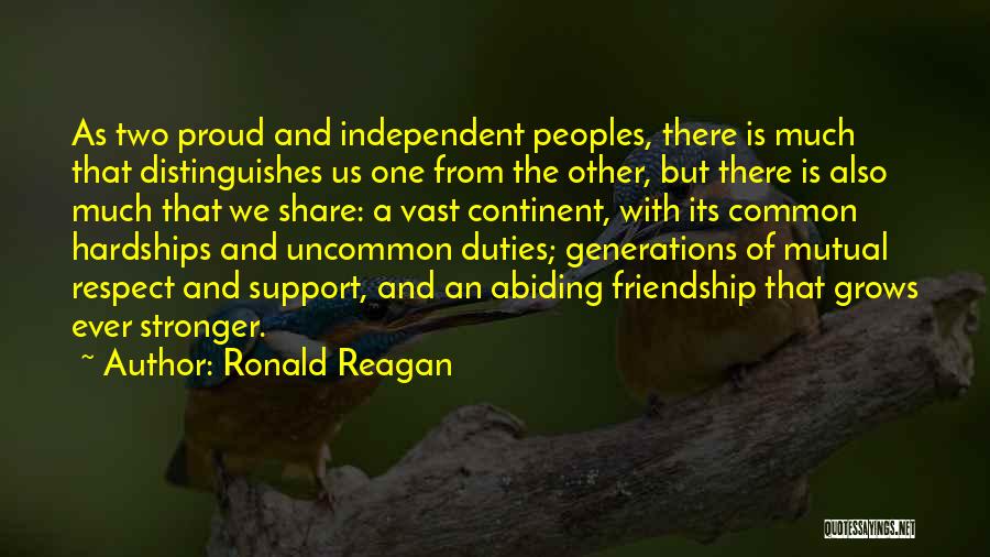 Ronald Reagan Quotes: As Two Proud And Independent Peoples, There Is Much That Distinguishes Us One From The Other, But There Is Also