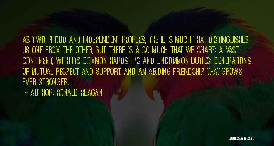 Ronald Reagan Quotes: As Two Proud And Independent Peoples, There Is Much That Distinguishes Us One From The Other, But There Is Also