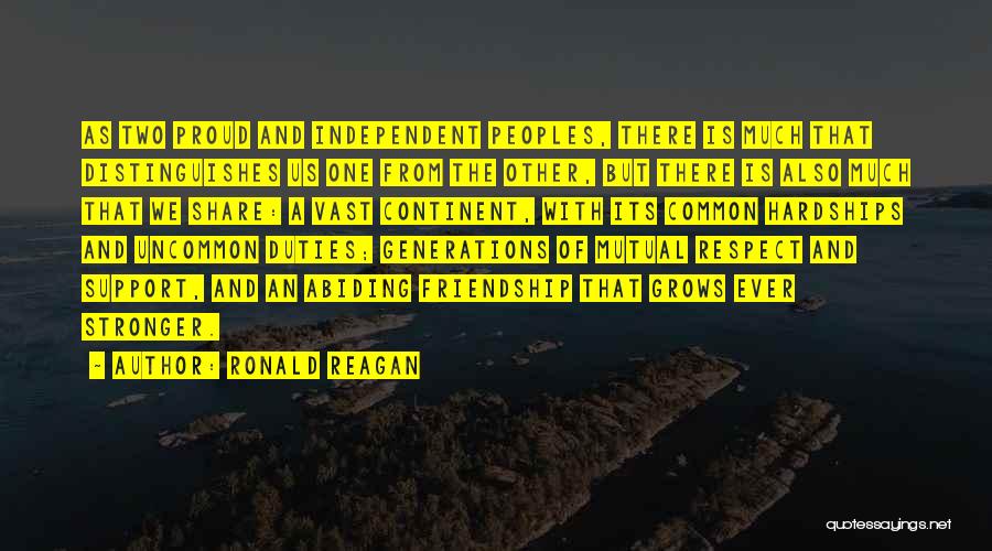 Ronald Reagan Quotes: As Two Proud And Independent Peoples, There Is Much That Distinguishes Us One From The Other, But There Is Also