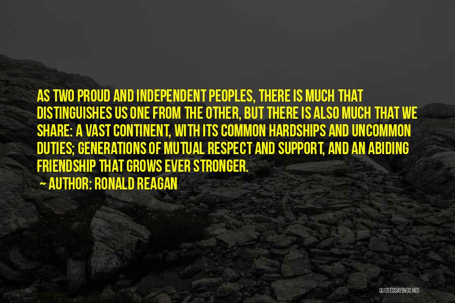 Ronald Reagan Quotes: As Two Proud And Independent Peoples, There Is Much That Distinguishes Us One From The Other, But There Is Also