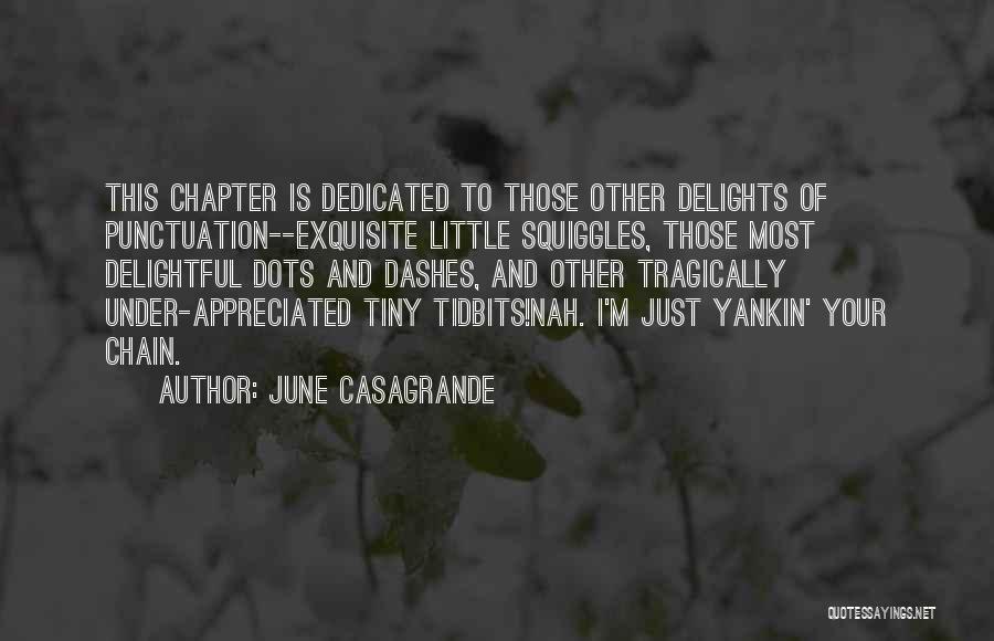 June Casagrande Quotes: This Chapter Is Dedicated To Those Other Delights Of Punctuation--exquisite Little Squiggles, Those Most Delightful Dots And Dashes, And Other