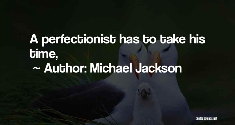 Michael Jackson Quotes: A Perfectionist Has To Take His Time,