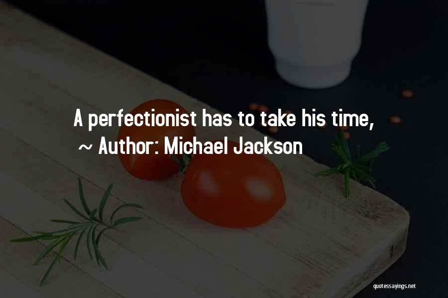 Michael Jackson Quotes: A Perfectionist Has To Take His Time,