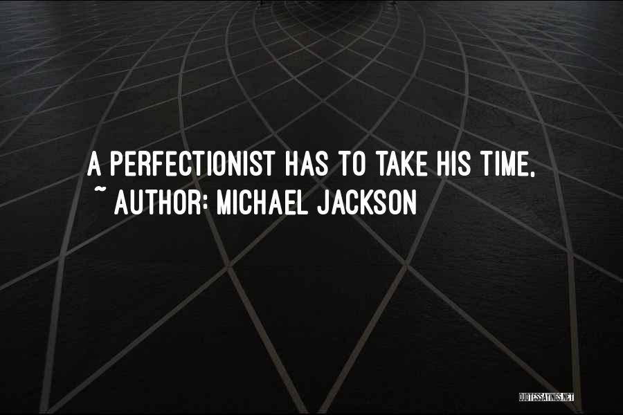 Michael Jackson Quotes: A Perfectionist Has To Take His Time,