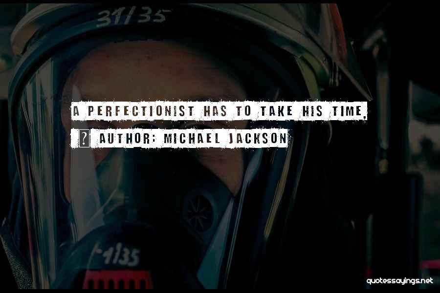 Michael Jackson Quotes: A Perfectionist Has To Take His Time,