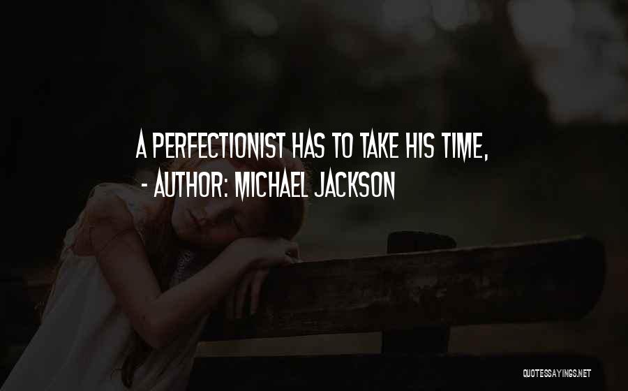 Michael Jackson Quotes: A Perfectionist Has To Take His Time,