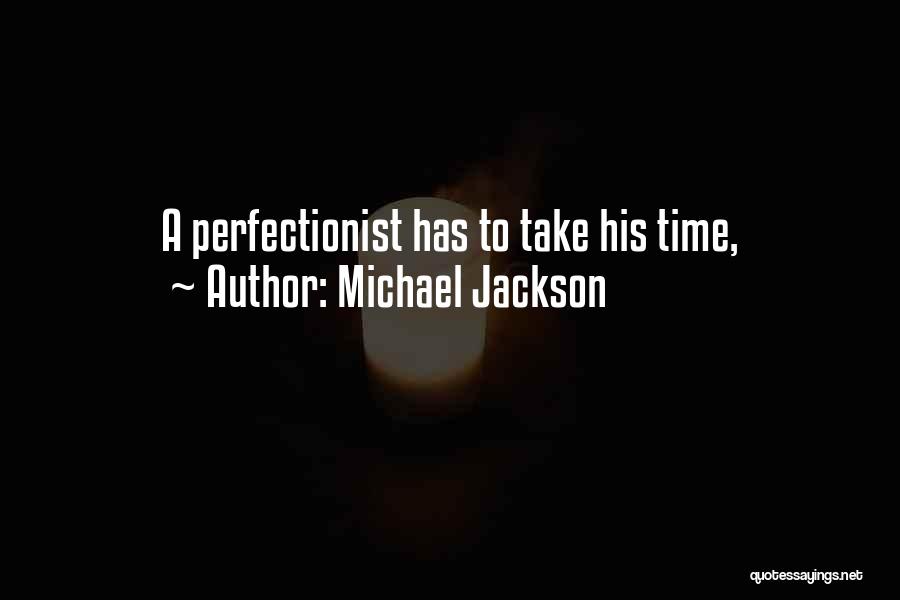 Michael Jackson Quotes: A Perfectionist Has To Take His Time,