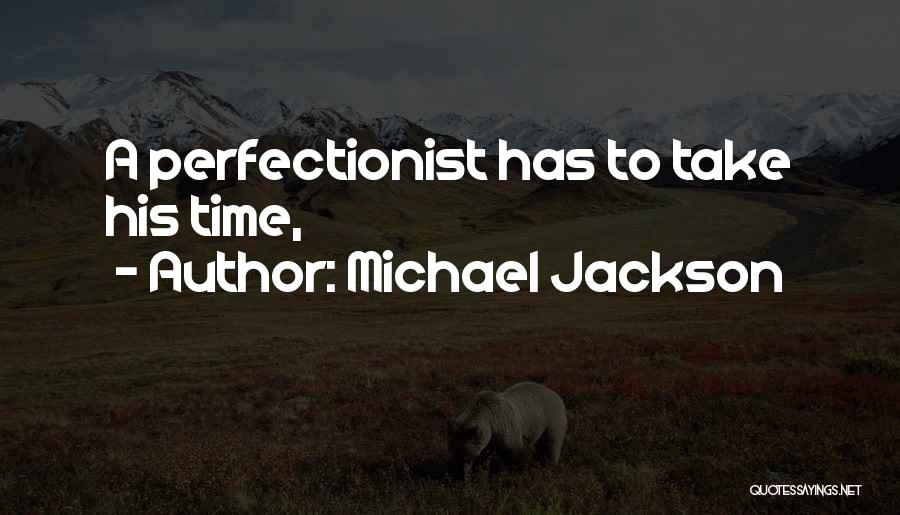 Michael Jackson Quotes: A Perfectionist Has To Take His Time,