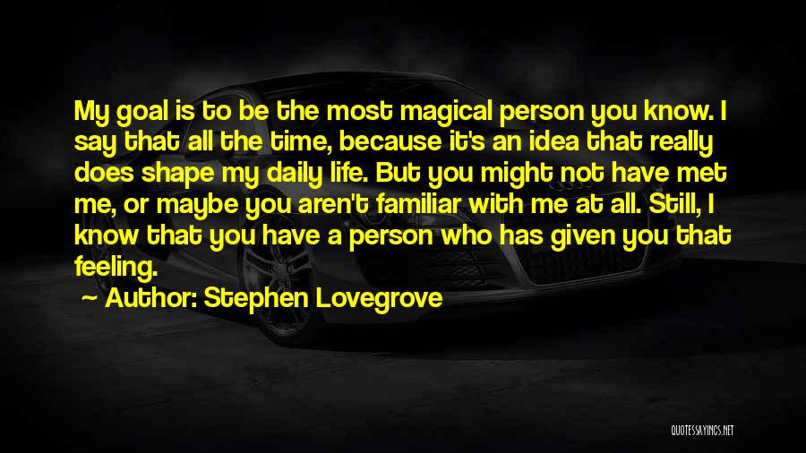 Stephen Lovegrove Quotes: My Goal Is To Be The Most Magical Person You Know. I Say That All The Time, Because It's An