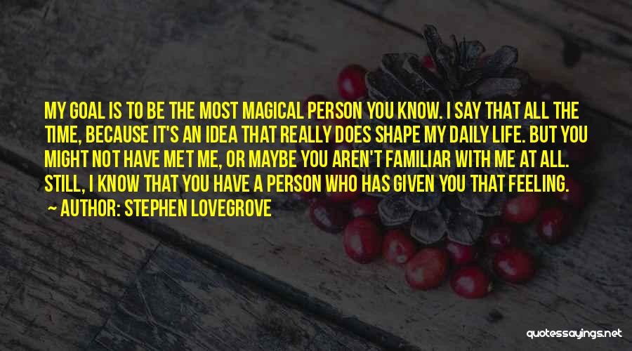 Stephen Lovegrove Quotes: My Goal Is To Be The Most Magical Person You Know. I Say That All The Time, Because It's An