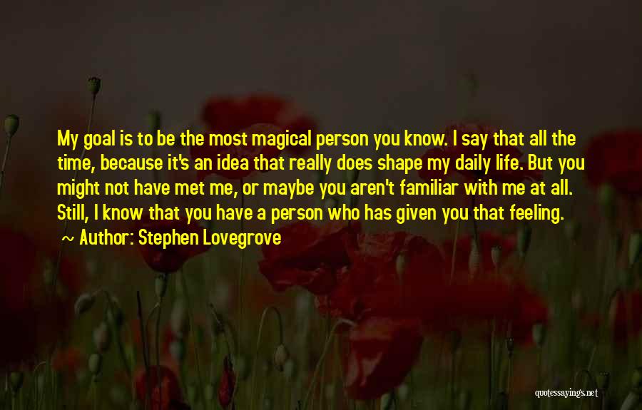 Stephen Lovegrove Quotes: My Goal Is To Be The Most Magical Person You Know. I Say That All The Time, Because It's An