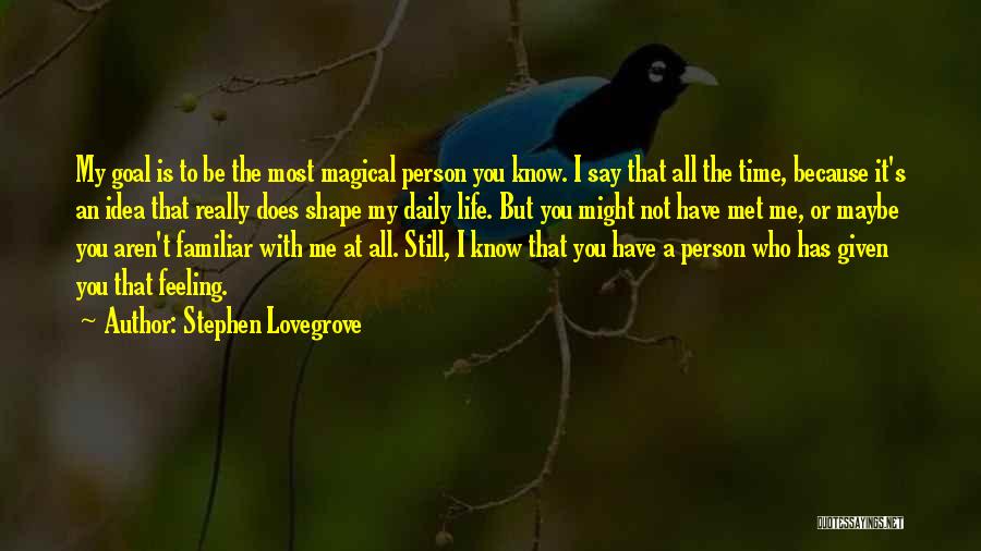 Stephen Lovegrove Quotes: My Goal Is To Be The Most Magical Person You Know. I Say That All The Time, Because It's An