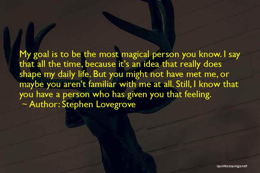 Stephen Lovegrove Quotes: My Goal Is To Be The Most Magical Person You Know. I Say That All The Time, Because It's An