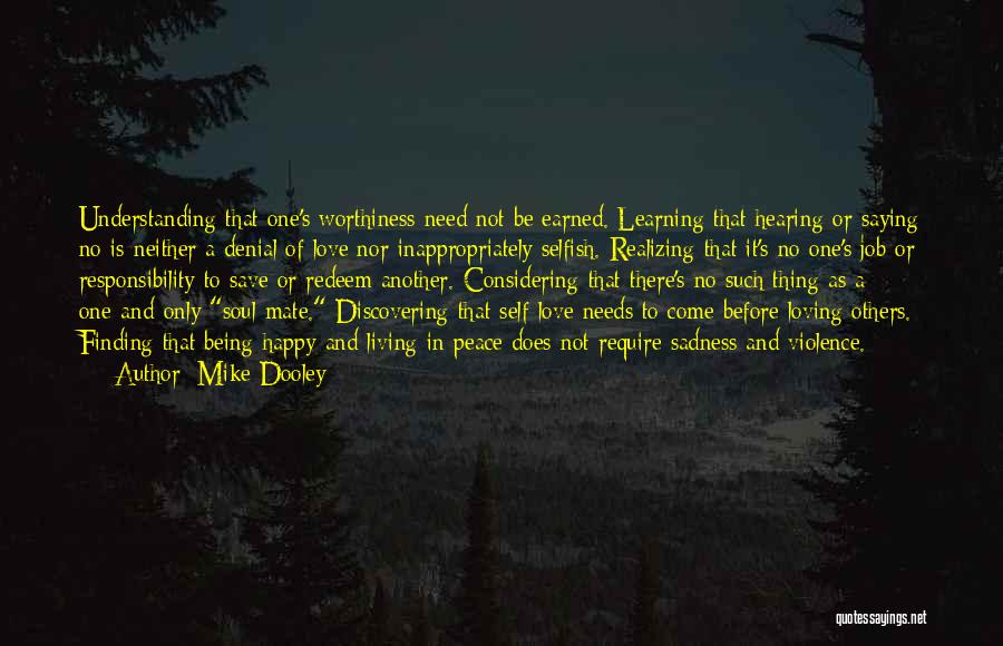 Mike Dooley Quotes: Understanding That One's Worthiness Need Not Be Earned. Learning That Hearing Or Saying No Is Neither A Denial Of Love