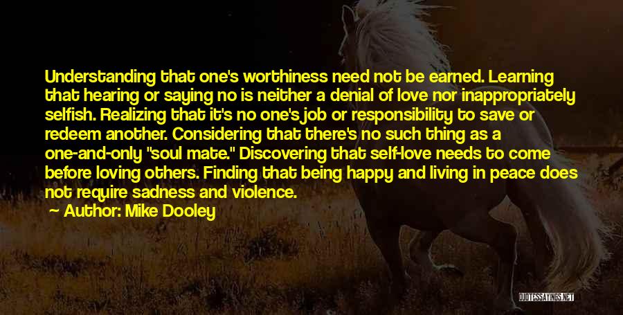 Mike Dooley Quotes: Understanding That One's Worthiness Need Not Be Earned. Learning That Hearing Or Saying No Is Neither A Denial Of Love