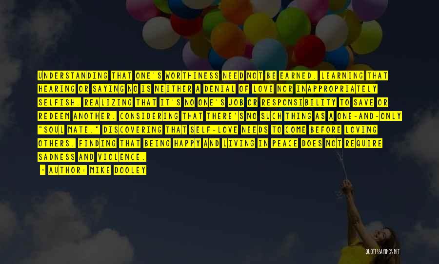 Mike Dooley Quotes: Understanding That One's Worthiness Need Not Be Earned. Learning That Hearing Or Saying No Is Neither A Denial Of Love