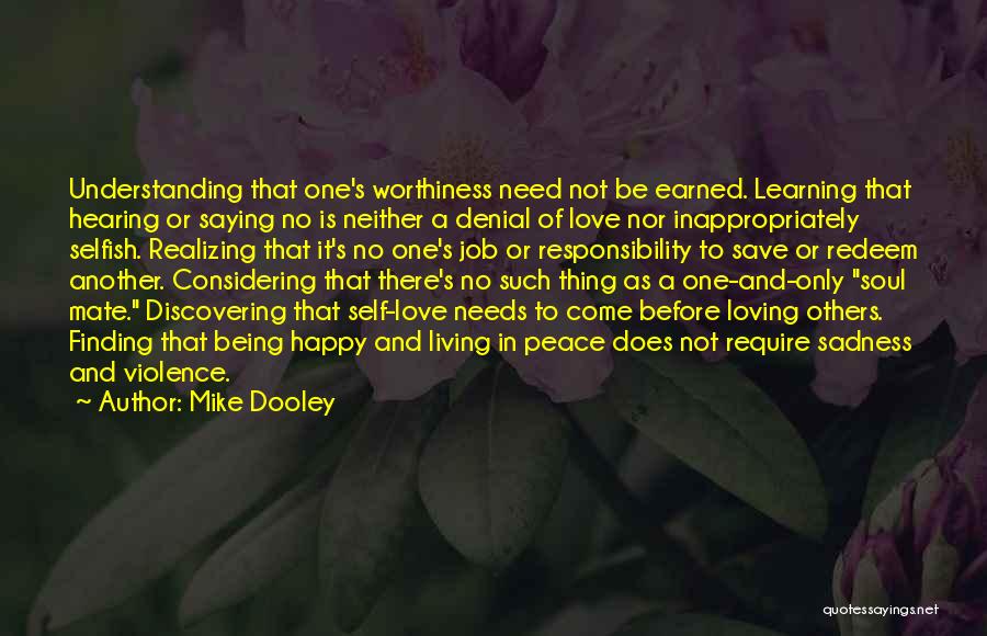 Mike Dooley Quotes: Understanding That One's Worthiness Need Not Be Earned. Learning That Hearing Or Saying No Is Neither A Denial Of Love