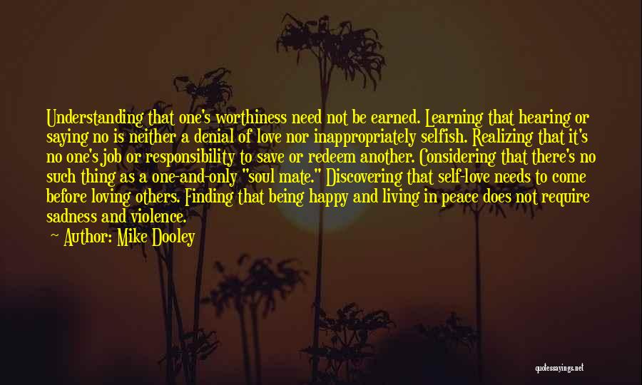 Mike Dooley Quotes: Understanding That One's Worthiness Need Not Be Earned. Learning That Hearing Or Saying No Is Neither A Denial Of Love