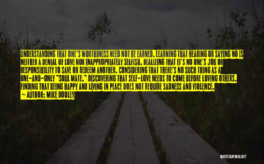 Mike Dooley Quotes: Understanding That One's Worthiness Need Not Be Earned. Learning That Hearing Or Saying No Is Neither A Denial Of Love