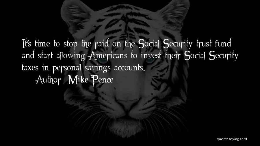 Mike Pence Quotes: It's Time To Stop The Raid On The Social Security Trust Fund And Start Allowing Americans To Invest Their Social