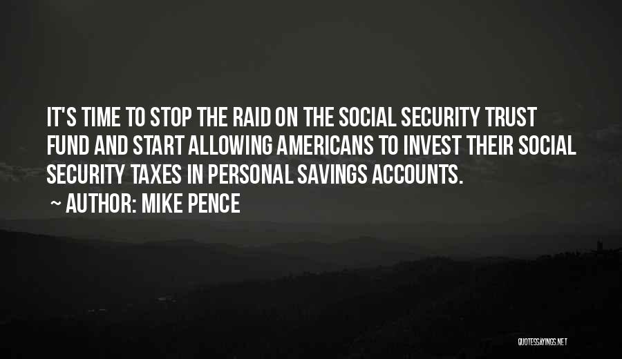 Mike Pence Quotes: It's Time To Stop The Raid On The Social Security Trust Fund And Start Allowing Americans To Invest Their Social