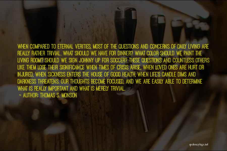 Thomas S. Monson Quotes: When Compared To Eternal Verities, Most Of The Questions And Concerns Of Daily Living Are Really Rather Trivial. What Should