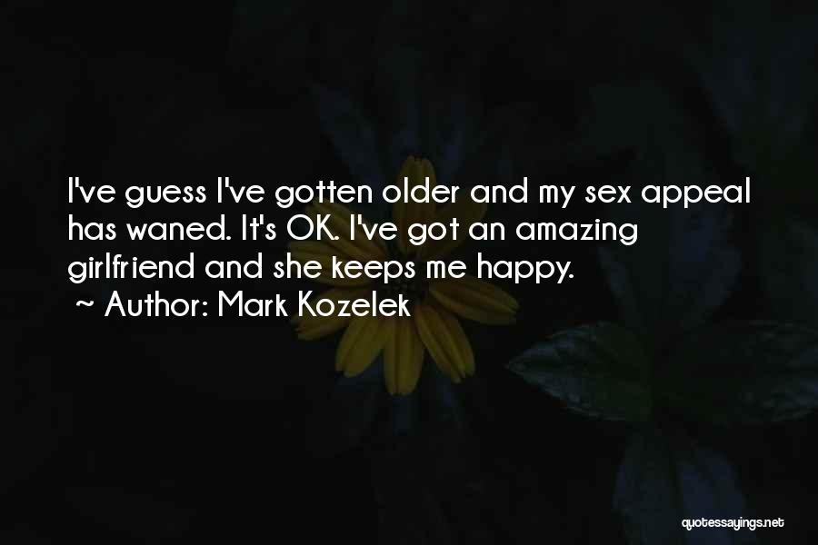 Mark Kozelek Quotes: I've Guess I've Gotten Older And My Sex Appeal Has Waned. It's Ok. I've Got An Amazing Girlfriend And She