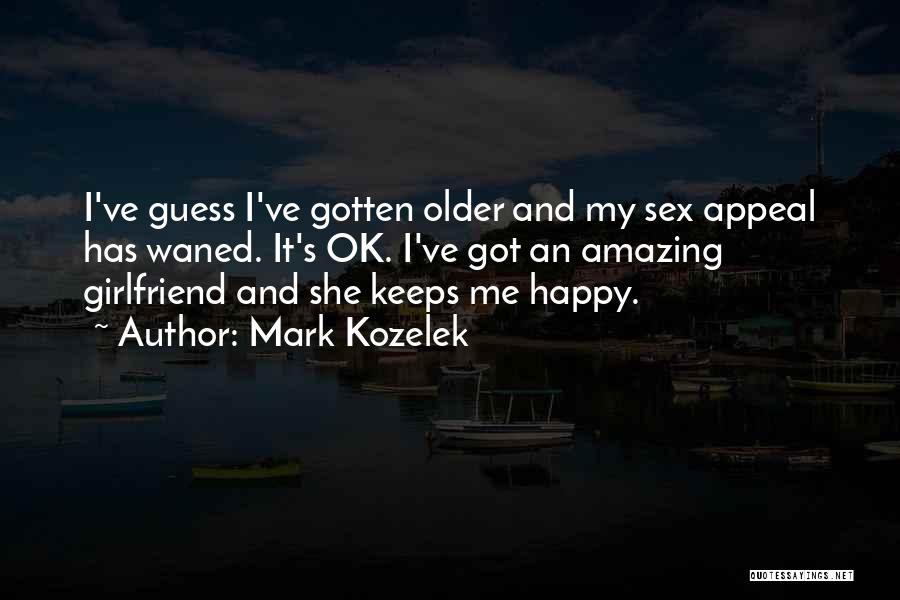 Mark Kozelek Quotes: I've Guess I've Gotten Older And My Sex Appeal Has Waned. It's Ok. I've Got An Amazing Girlfriend And She