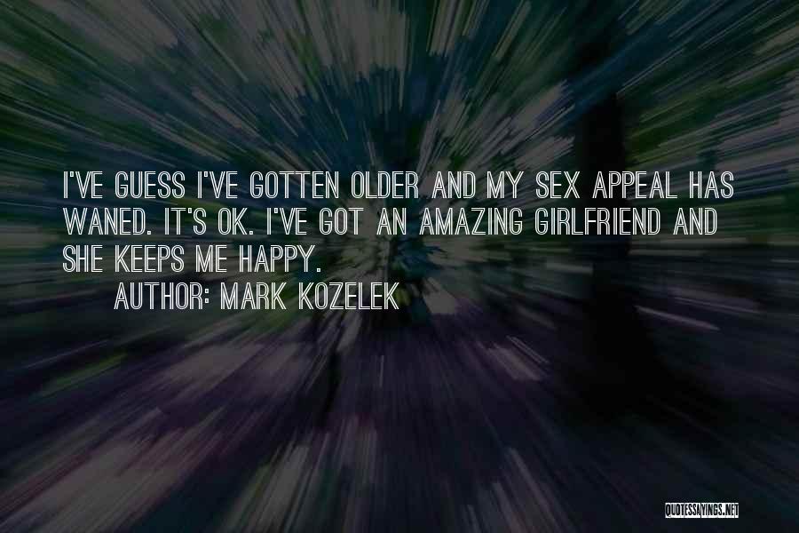 Mark Kozelek Quotes: I've Guess I've Gotten Older And My Sex Appeal Has Waned. It's Ok. I've Got An Amazing Girlfriend And She