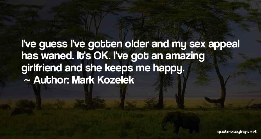 Mark Kozelek Quotes: I've Guess I've Gotten Older And My Sex Appeal Has Waned. It's Ok. I've Got An Amazing Girlfriend And She