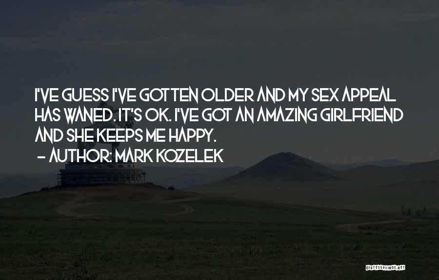 Mark Kozelek Quotes: I've Guess I've Gotten Older And My Sex Appeal Has Waned. It's Ok. I've Got An Amazing Girlfriend And She