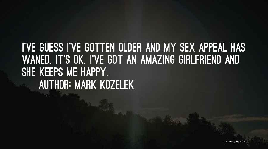 Mark Kozelek Quotes: I've Guess I've Gotten Older And My Sex Appeal Has Waned. It's Ok. I've Got An Amazing Girlfriend And She