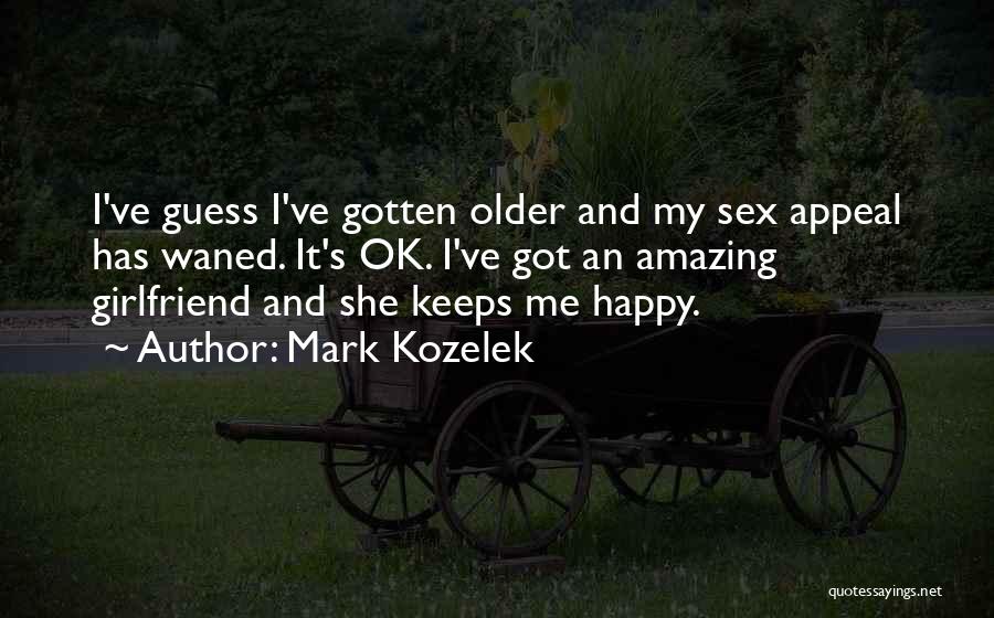 Mark Kozelek Quotes: I've Guess I've Gotten Older And My Sex Appeal Has Waned. It's Ok. I've Got An Amazing Girlfriend And She