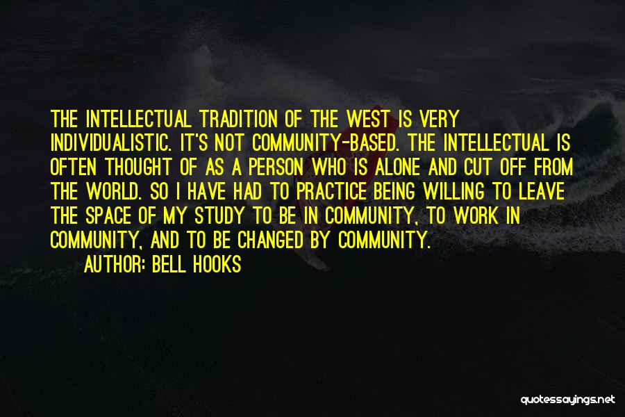 Bell Hooks Quotes: The Intellectual Tradition Of The West Is Very Individualistic. It's Not Community-based. The Intellectual Is Often Thought Of As A