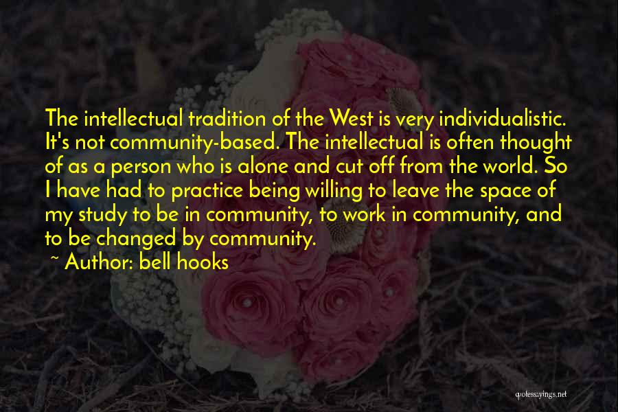 Bell Hooks Quotes: The Intellectual Tradition Of The West Is Very Individualistic. It's Not Community-based. The Intellectual Is Often Thought Of As A