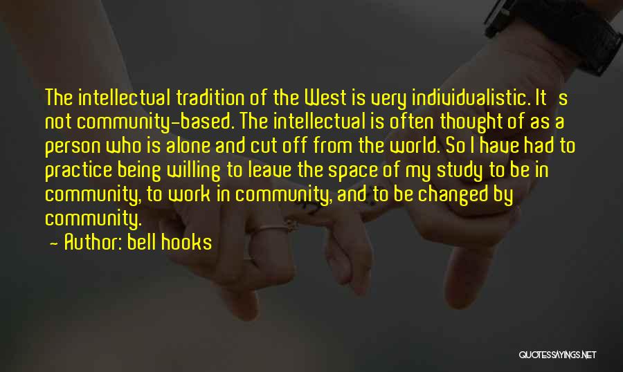 Bell Hooks Quotes: The Intellectual Tradition Of The West Is Very Individualistic. It's Not Community-based. The Intellectual Is Often Thought Of As A