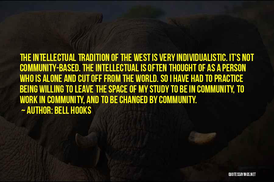 Bell Hooks Quotes: The Intellectual Tradition Of The West Is Very Individualistic. It's Not Community-based. The Intellectual Is Often Thought Of As A